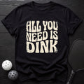 All You Need is DINK Tee - Dink it Shop