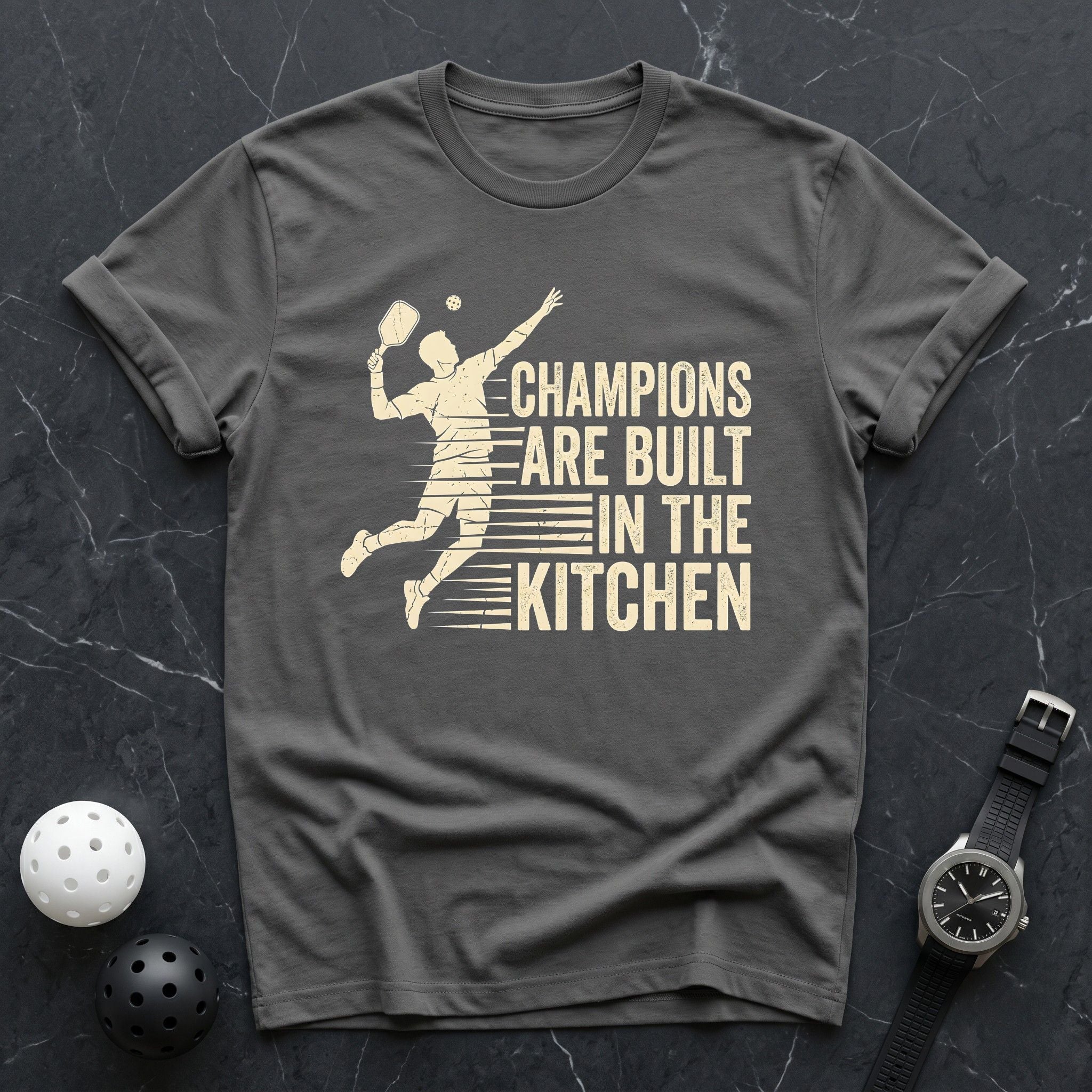 Champions Are Built in The Kitchen Tee - Dink it Shop