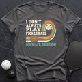 i Don`t Always Play Pickleball! Tee - Dink it Shop