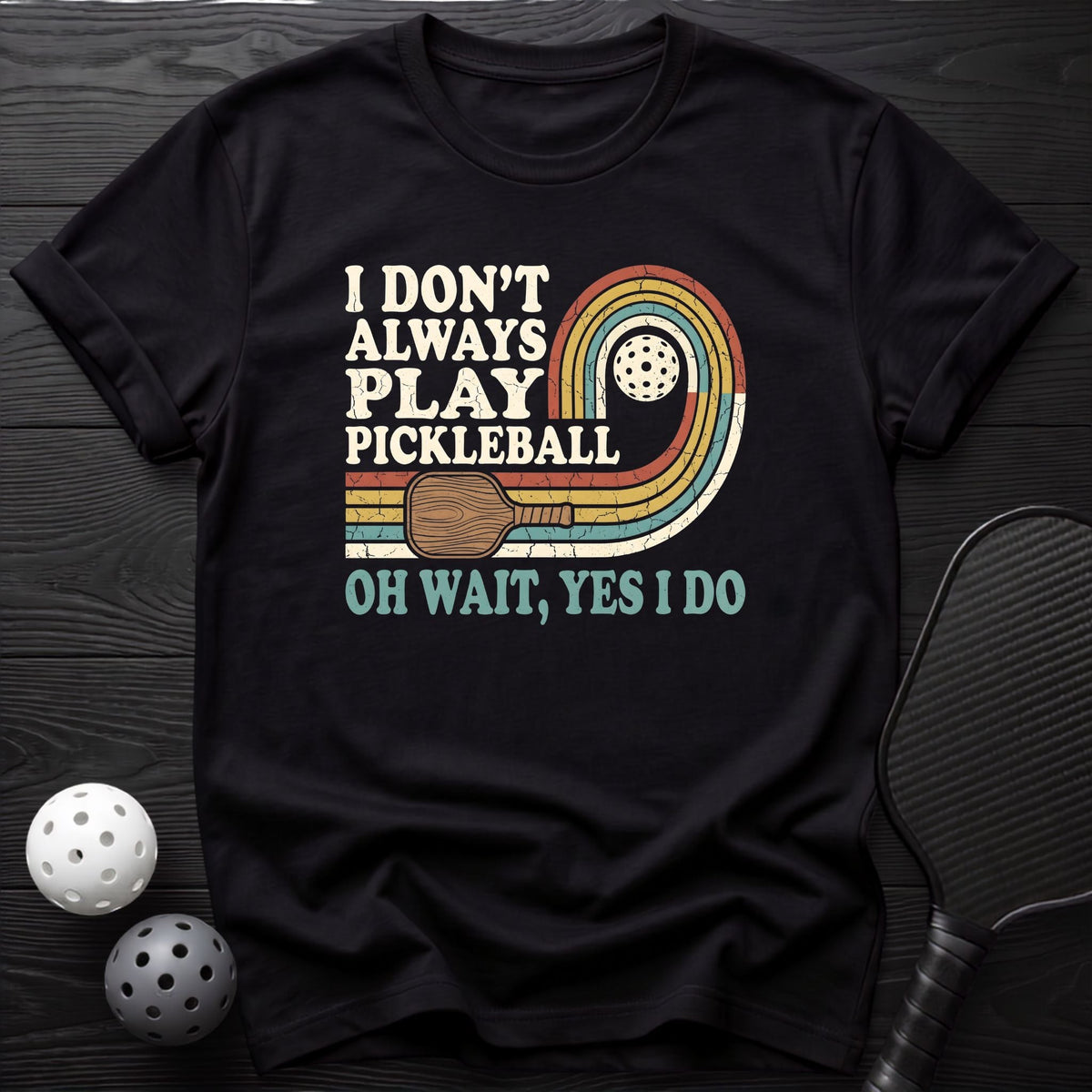 i Don`t Always Play Pickleball! Tee - Dink it Shop
