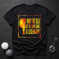 i May Be Old But Legendary Tee - Dink it Shop