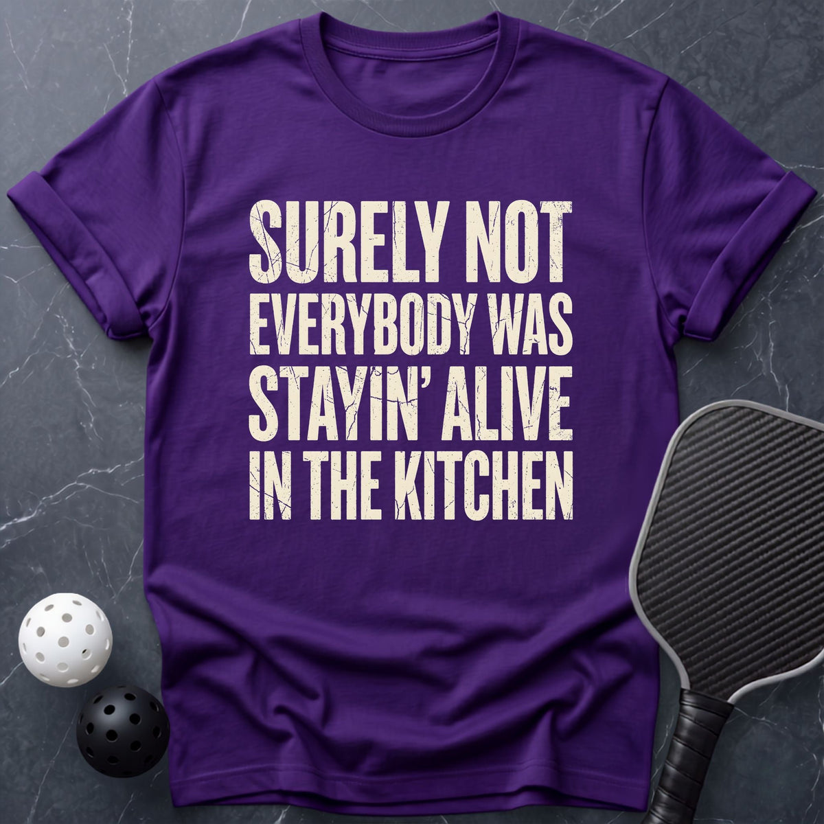Not Everybody Stayin` Alive in Kitchen Tee - Dink it Shop