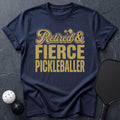 Retired & Fierce Pickleballer Tee - Dink it Shop