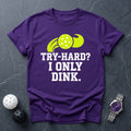 Try Hard I Only Dink Tee - Dink it Shop