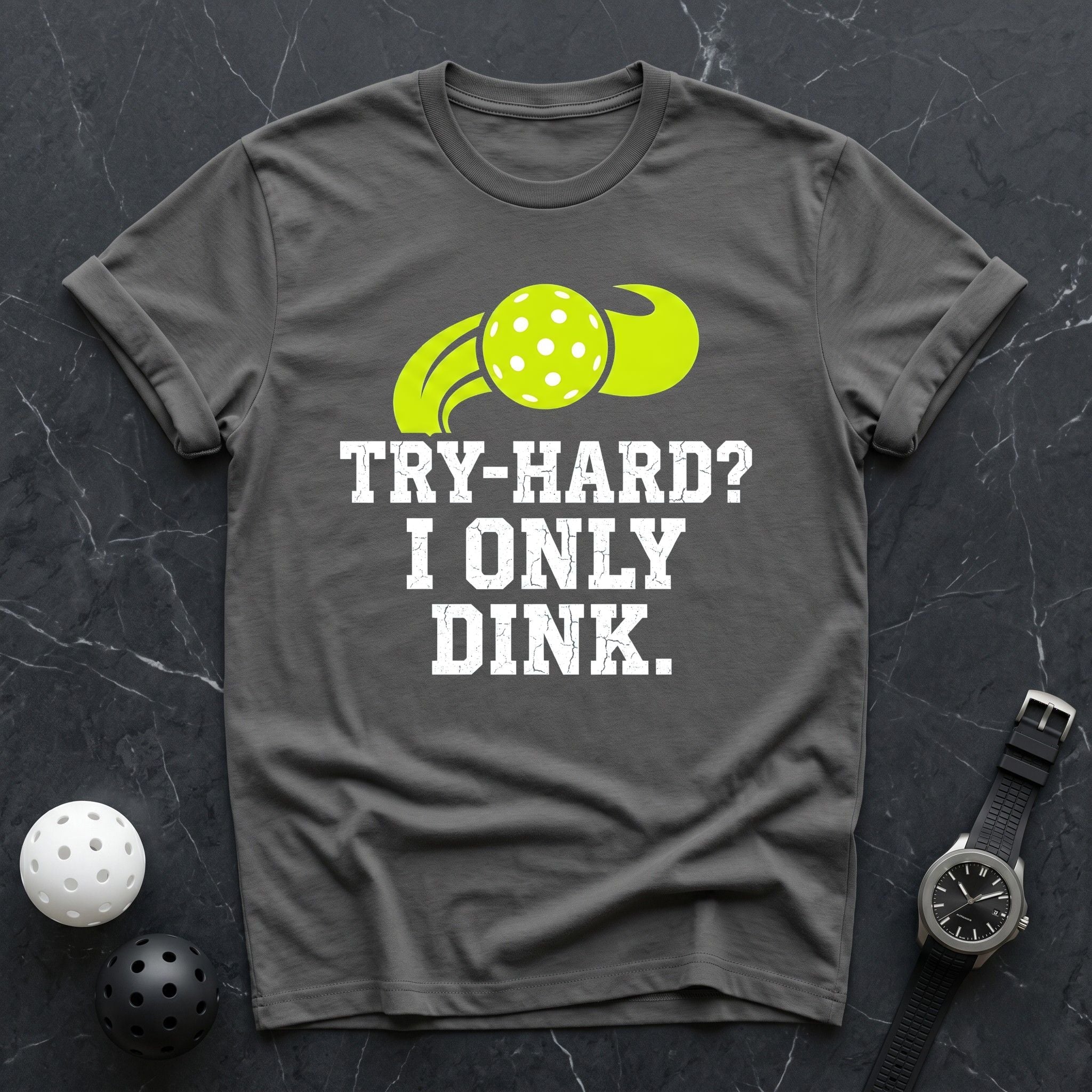 Try Hard I Only Dink Tee - Dink it Shop